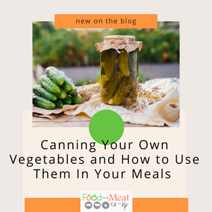 Canning Your Own Vegetables and How to Use Them In Your Meals